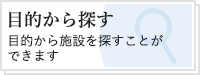 目的から探す　目的から施設を探すことができます