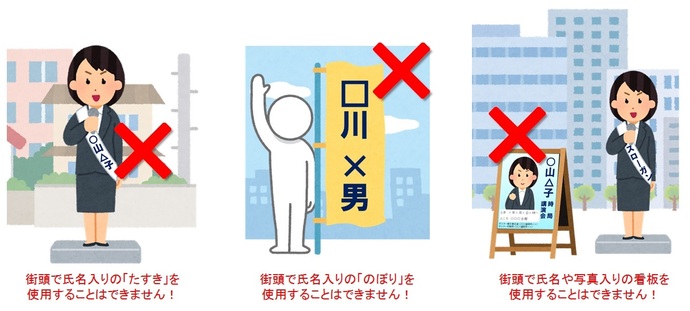 街頭で氏名入りの「たすき」を使用することはできません。街頭で氏名入りの「のぼり」を使用することはできません。街頭で氏名や写真入りの看板を使用することはできません。