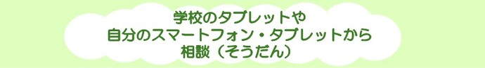 学校のタブレットや自分のタブレット・スマートフォンから相談