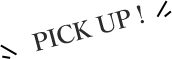 Pick up!