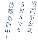 盛岡市公式SNSでも情報発信中！